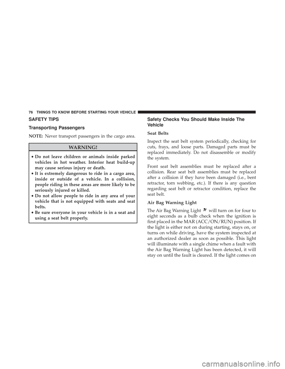 FIAT 500E 2017 2.G Manual PDF SAFETY TIPS
Transporting Passengers
NOTE:Never transport passengers in the cargo area.
WARNING!
•Do not leave children or animals inside parked
vehicles in hot weather. Interior heat build-up
may ca FIAT 500E 2017 2.G Manual PDF SAFETY TIPS
Transporting Passengers
NOTE:Never transport passengers in the cargo area.
WARNING!
•Do not leave children or animals inside parked
vehicles in hot weather. Interior heat build-up
may ca
