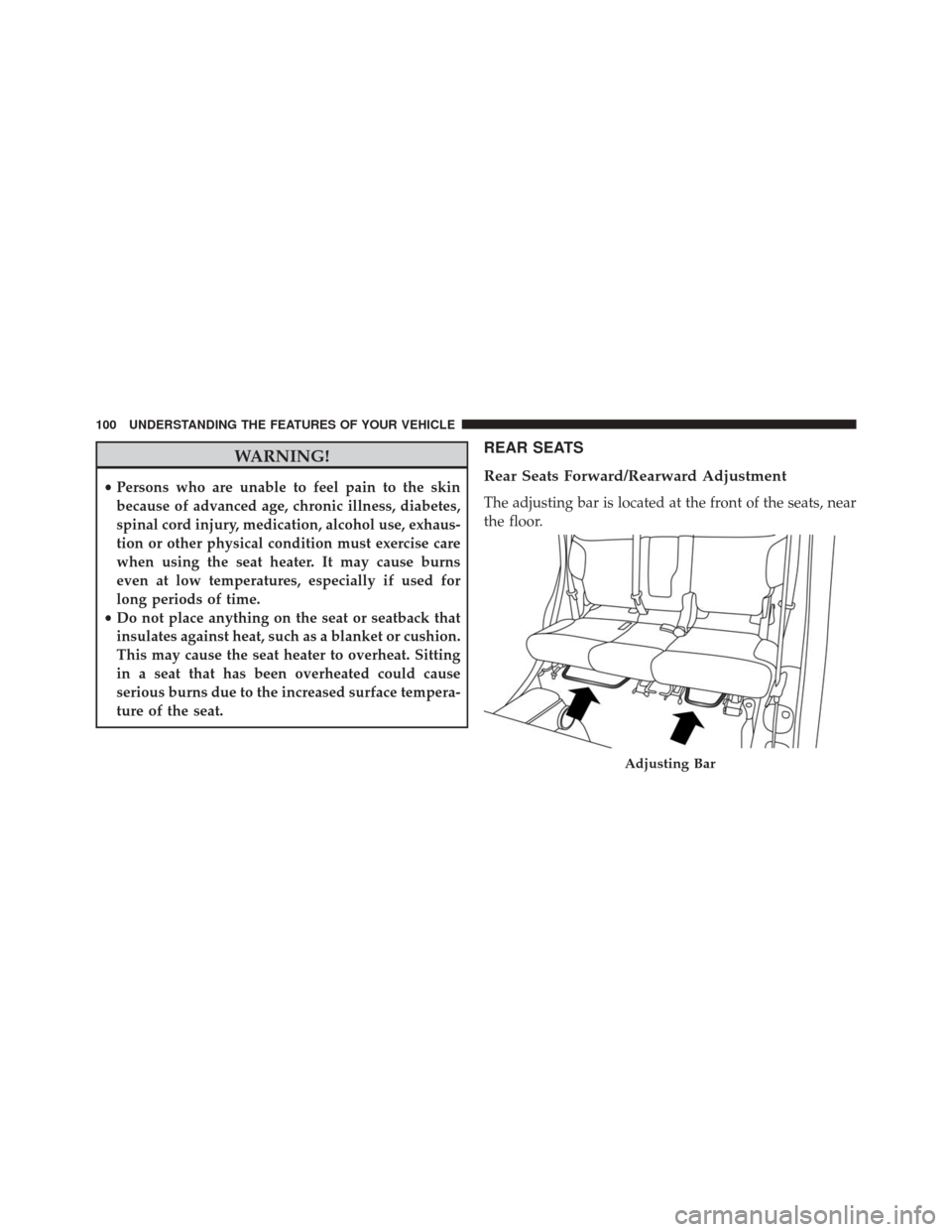 FIAT 500L 2014 2.G Owners Manual WARNING!
•Persons who are unable to feel pain to the skin
because of advanced age, chronic illness, diabetes,
spinal cord injury, medication, alcohol use, exhaus-
tion or other physical condition mu