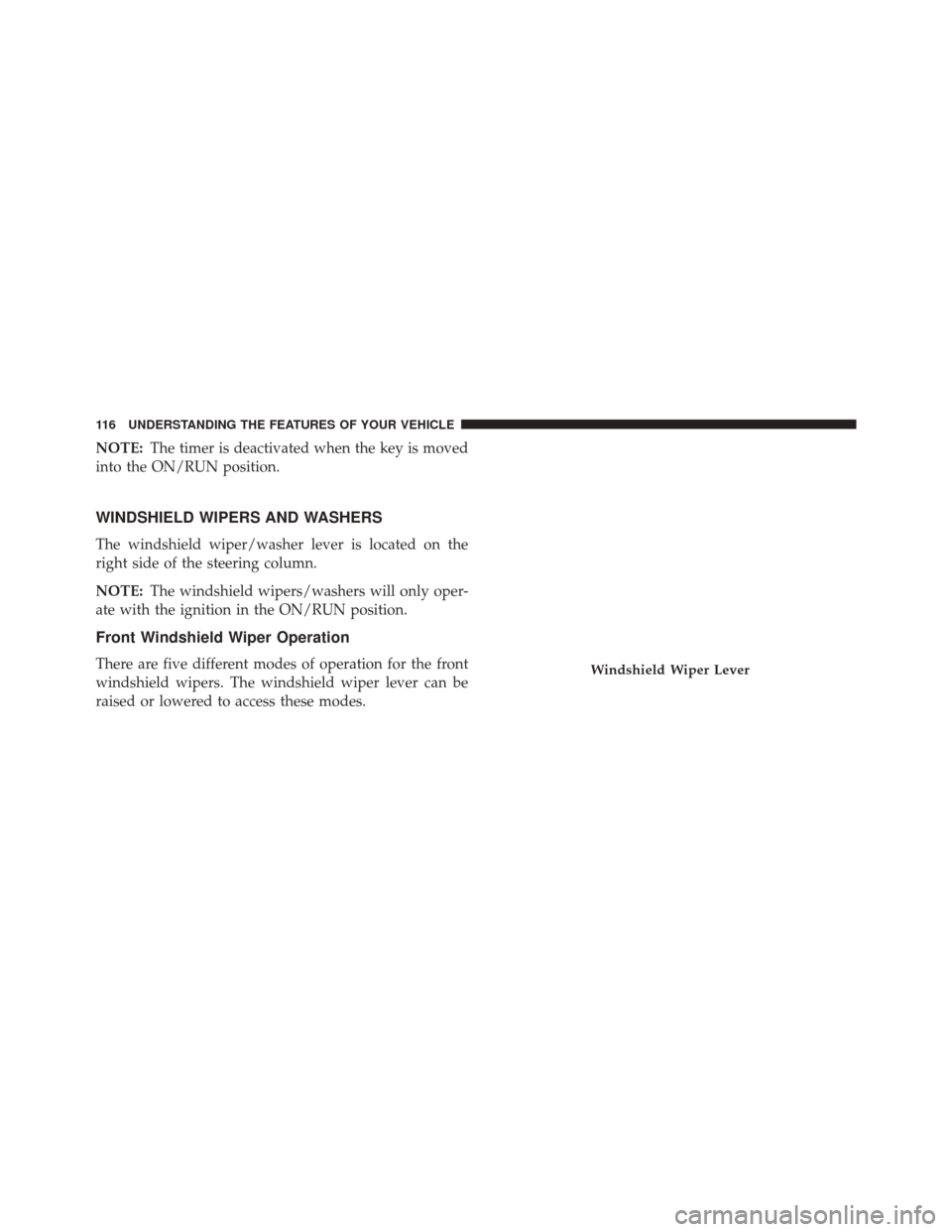 FIAT 500L 2014 2.G Owners Manual NOTE:The timer is deactivated when the key is moved
into the ON/RUN position.
WINDSHIELD WIPERS AND WASHERS
The windshield wiper/washer lever is located on the
right side of the steering column.
NOTE: