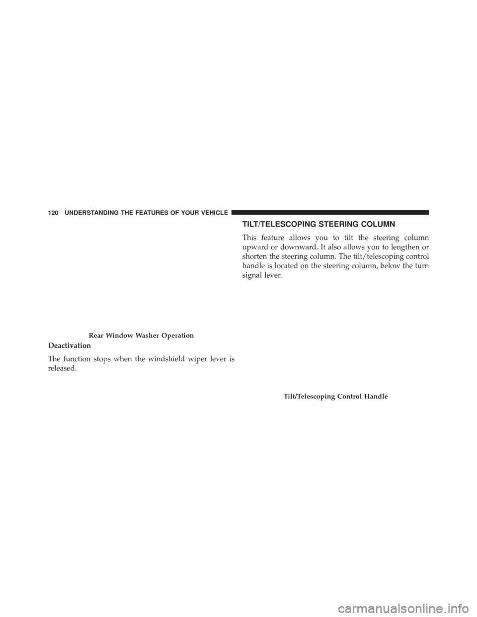 FIAT 500L 2014 2.G Owners Manual Deactivation
The function stops when the windshield wiper lever is
released.
TILT/TELESCOPING STEERING COLUMN
This feature allows you to tilt the steering column
upward or downward. It also allows you