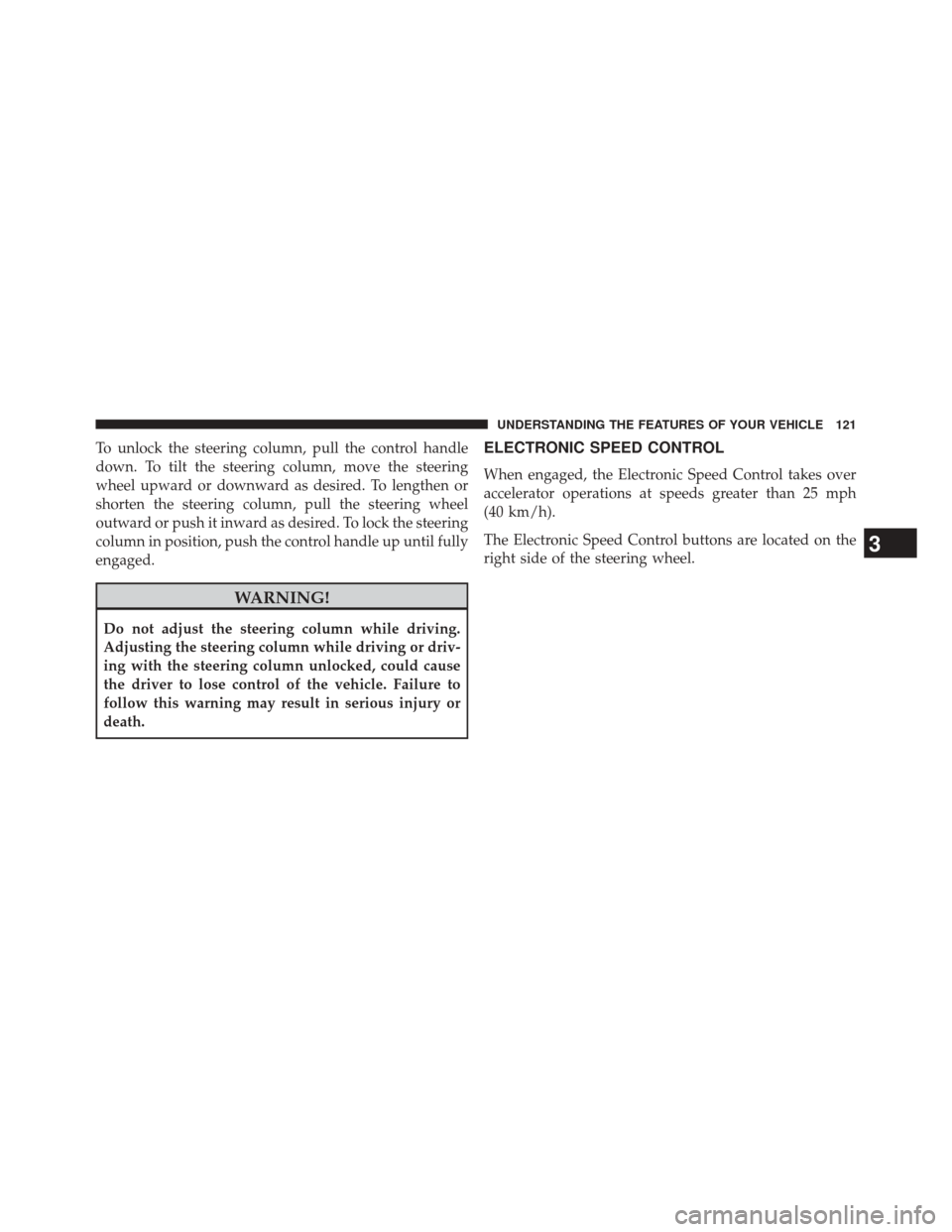 FIAT 500L 2014 2.G Owners Manual To unlock the steering column, pull the control handle
down. To tilt the steering column, move the steering
wheel upward or downward as desired. To lengthen or
shorten the steering column, pull the st