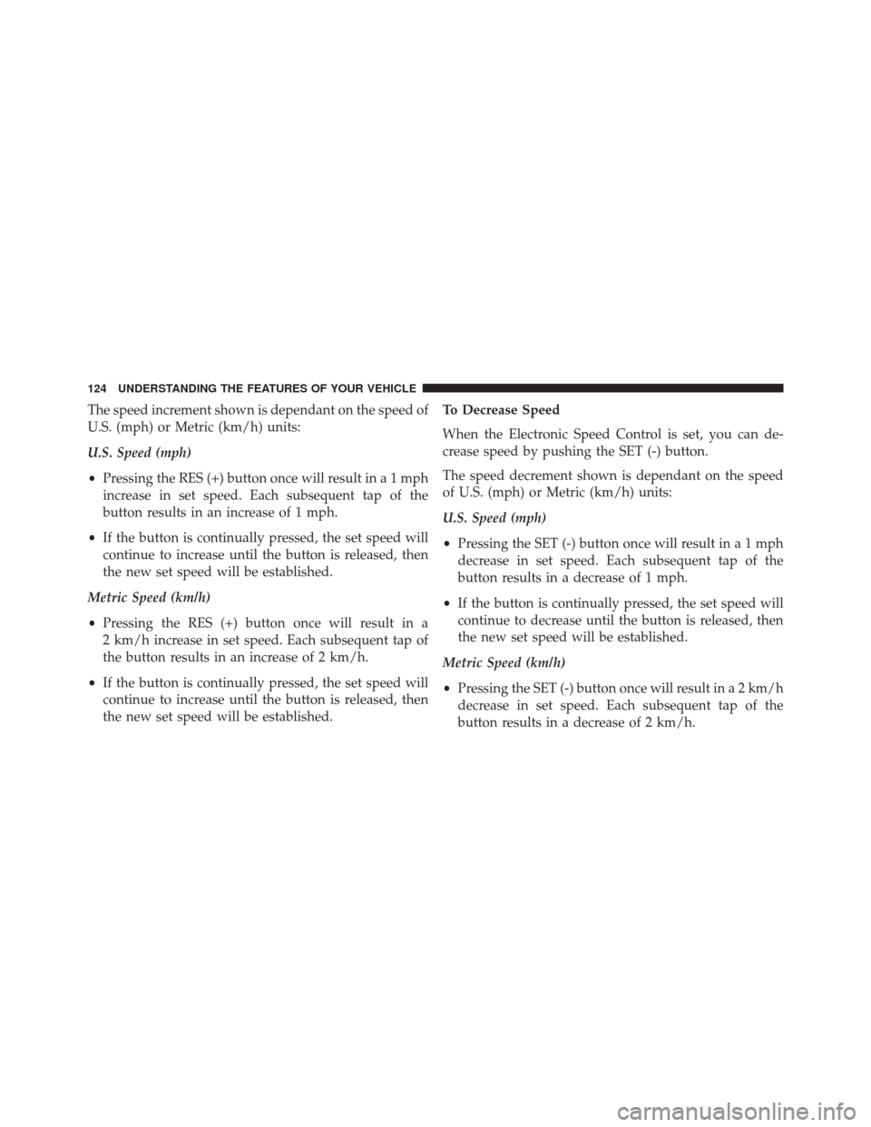FIAT 500L 2014 2.G Owners Manual The speed increment shown is dependant on the speed of
U.S. (mph) or Metric (km/h) units:
U.S. Speed (mph)
•Pressing the RES (+) button once will result ina1mph
increase in set speed. Each subsequen