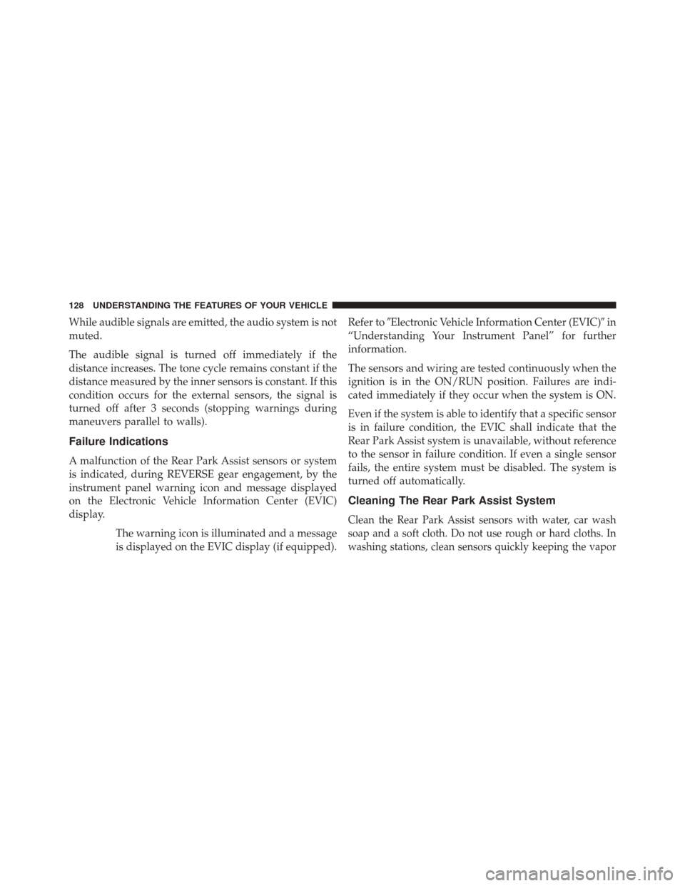 FIAT 500L 2014 2.G Owners Manual While audible signals are emitted, the audio system is not
muted.
The audible signal is turned off immediately if the
distance increases. The tone cycle remains constant if the
distance measured by th