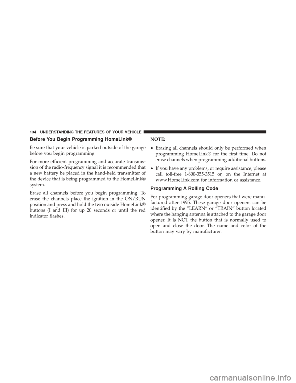 FIAT 500L 2014 2.G Owners Manual Before You Begin Programming HomeLink®
Be sure that your vehicle is parked outside of the garage
before you begin programming.
For more efficient programming and accurate transmis-
sion of the radio-