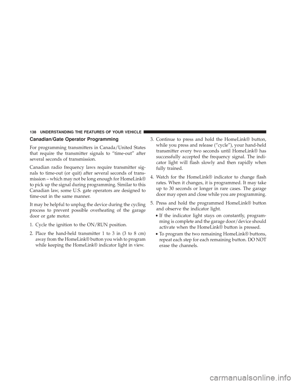 FIAT 500L 2014 2.G Owners Manual Canadian/Gate Operator Programming
For programming transmitters in Canada/United States
that require the transmitter signals to “time-out” after
several seconds of transmission.
Canadian radio fre