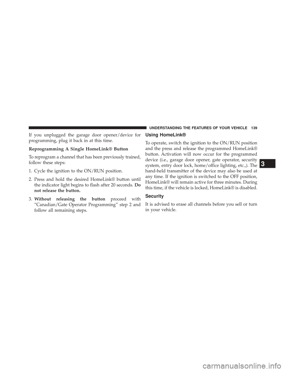 FIAT 500L 2014 2.G Owners Manual If you unplugged the garage door opener/device for
programming, plug it back in at this time.
Reprogramming A Single HomeLink® Button
To reprogram a channel that has been previously trained,
follow t