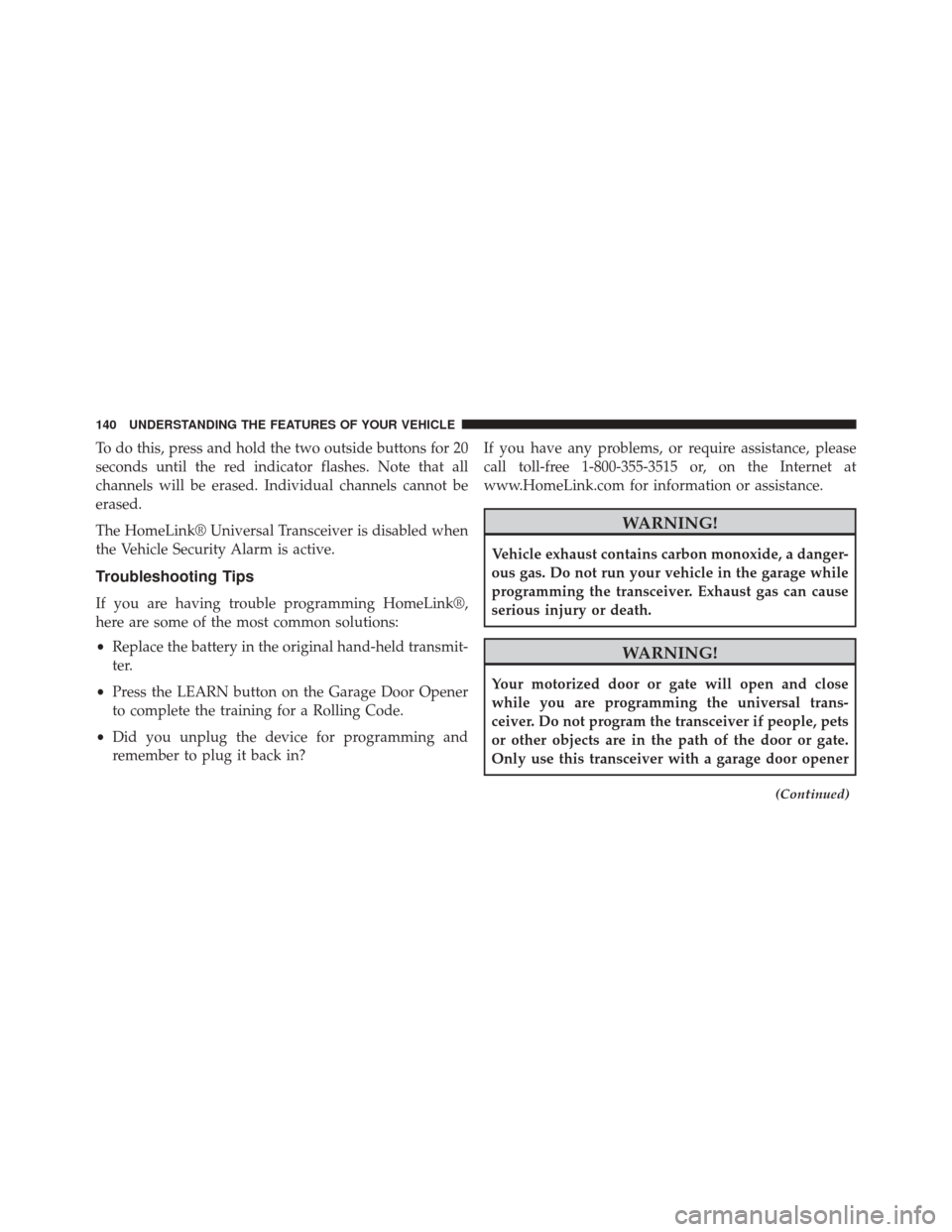 FIAT 500L 2014 2.G Owners Manual To do this, press and hold the two outside buttons for 20
seconds until the red indicator flashes. Note that all
channels will be erased. Individual channels cannot be
erased.
The HomeLink® Universal