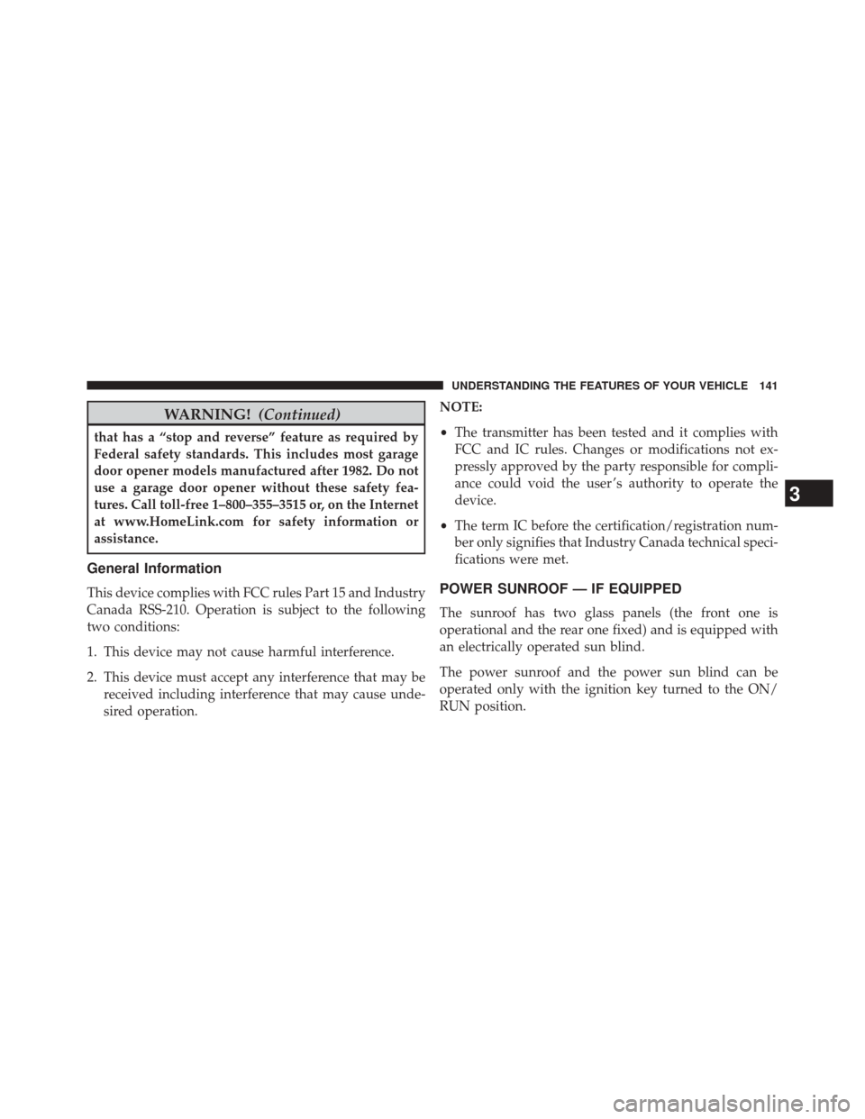 FIAT 500L 2014 2.G Owners Manual WARNING!(Continued)
that has a “stop and reverse” feature as required by
Federal safety standards. This includes most garage
door opener models manufactured after 1982. Do not
use a garage door op
