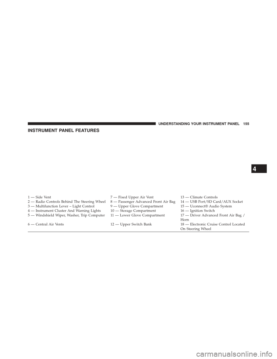 FIAT 500L 2014 2.G Owners Manual INSTRUMENT PANEL FEATURES
1 — Side Vent7 — Fixed Upper Air Vent13 — Climate Controls
2 — Radio Controls Behind The Steering Wheel 8 — Passenger Advanced Front Air Bag 14 — USB Port/SD Card