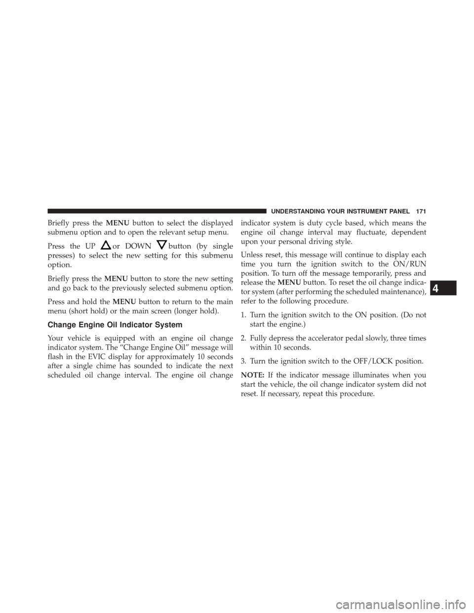 FIAT 500L 2014 2.G Owners Manual Briefly press theMENUbutton to select the displayed
submenu option and to open the relevant setup menu.
Press the UP
or DOWNbutton (by single
presses) to select the new setting for this submenu
option FIAT 500L 2014 2.G Owners Manual Briefly press theMENUbutton to select the displayed
submenu option and to open the relevant setup menu.
Press the UP
or DOWNbutton (by single
presses) to select the new setting for this submenu
option