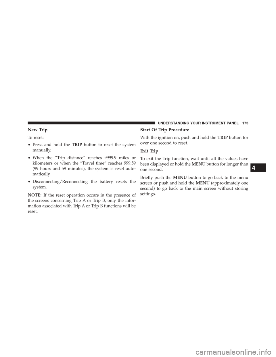 FIAT 500L 2014 2.G Owners Manual New Trip
To reset:
•Press and hold the TRIPbutton to reset the system
manually.
• When the “Trip distance” reaches 9999.9 miles or
kilometers or when the “Travel time” reaches 999.59
(99 h FIAT 500L 2014 2.G Owners Manual New Trip
To reset:
•Press and hold the TRIPbutton to reset the system
manually.
• When the “Trip distance” reaches 9999.9 miles or
kilometers or when the “Travel time” reaches 999.59
(99 h