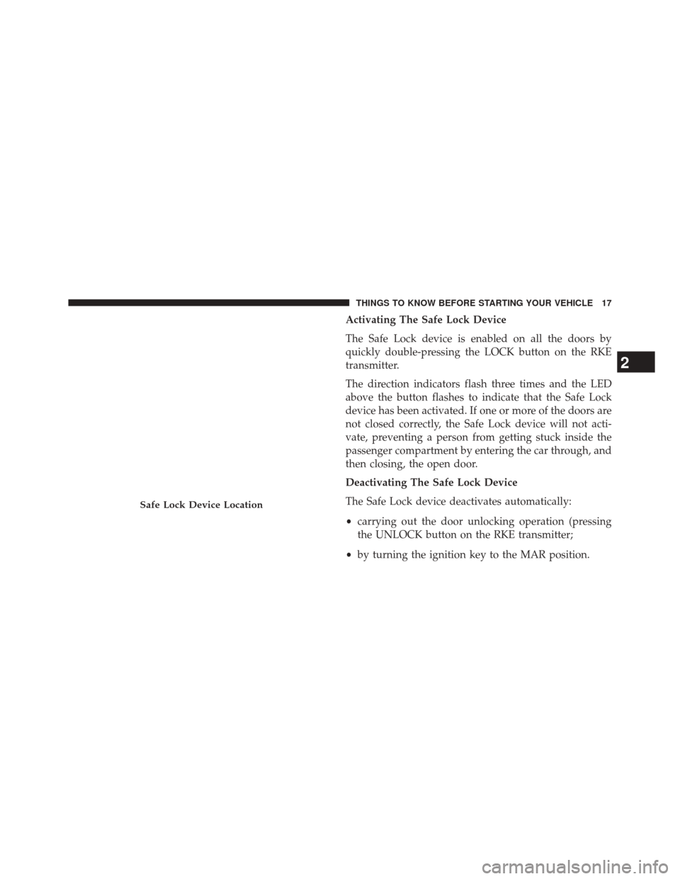 FIAT 500L 2014 2.G User Guide Activating The Safe Lock Device
The Safe Lock device is enabled on all the doors by
quickly double-pressing the LOCK button on the RKE
transmitter.
The direction indicators flash three times and the L