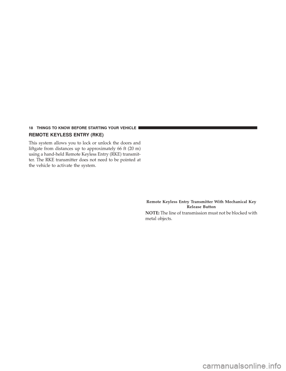 FIAT 500L 2014 2.G User Guide REMOTE KEYLESS ENTRY (RKE)
This system allows you to lock or unlock the doors and
liftgate from distances up to approximately 66 ft (20 m)
using a hand-held Remote Keyless Entry (RKE) transmit-
ter. T