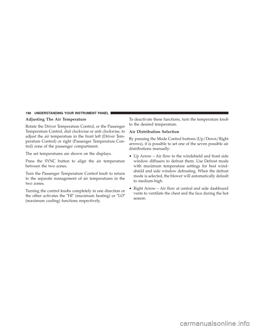 FIAT 500L 2014 2.G Owners Manual Adjusting The Air Temperature
Rotate the Driver Temperature Control, or the Passenger
Temperature Control, dial clockwise or anti clockwise, to
adjust the air temperature in the front left (Driver Tem