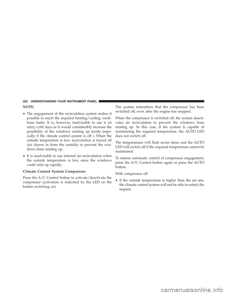 FIAT 500L 2014 2.G Owners Manual NOTE:
•The engagement of the recirculation system makes it
possible to reach the required heating/cooling condi-
tions faster. It is, however, inadvisable to use it on
rainy/cold days as it would co