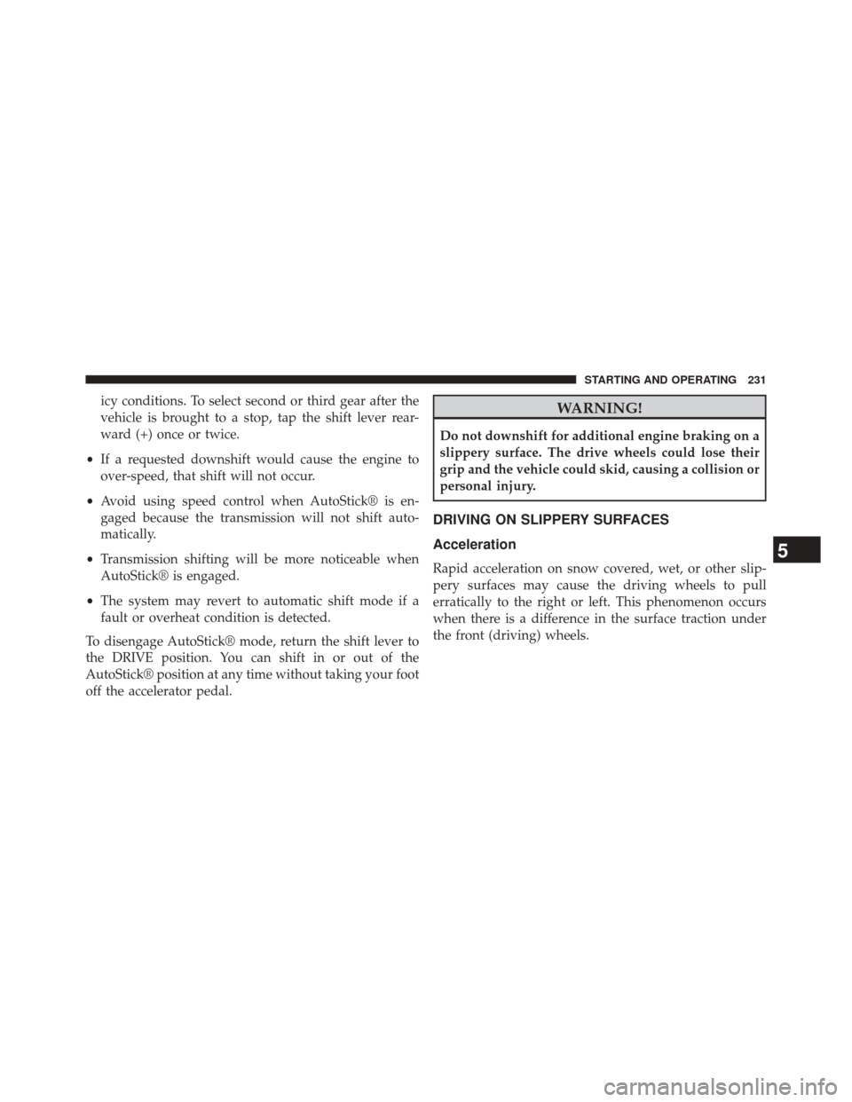 FIAT 500L 2014 2.G Owners Manual icy conditions. To select second or third gear after the
vehicle is brought to a stop, tap the shift lever rear-
ward (+) once or twice.
• If a requested downshift would cause the engine to
over-spe FIAT 500L 2014 2.G Owners Manual icy conditions. To select second or third gear after the
vehicle is brought to a stop, tap the shift lever rear-
ward (+) once or twice.
• If a requested downshift would cause the engine to
over-spe
