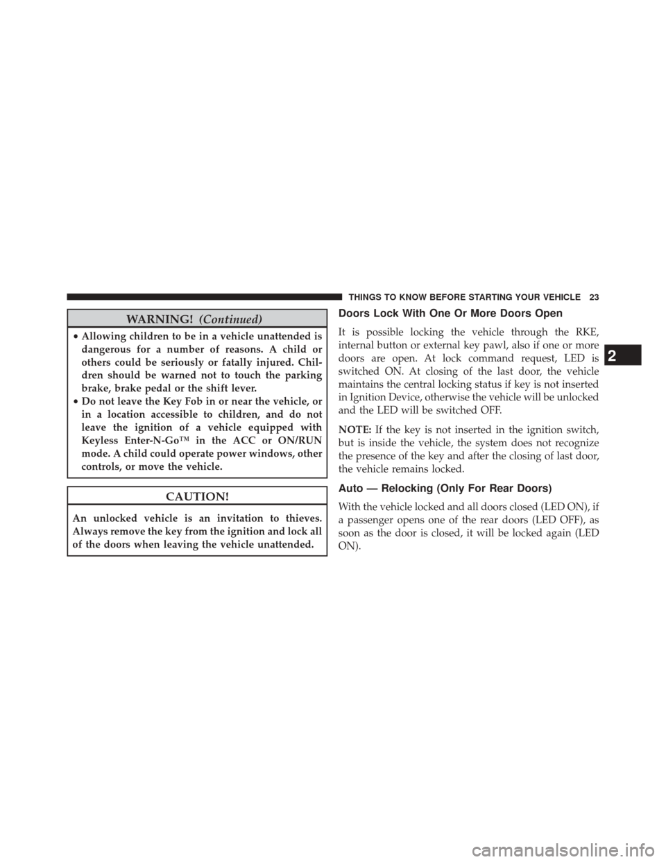FIAT 500L 2014 2.G Owners Manual WARNING!(Continued)
•Allowing children to be in a vehicle unattended is
dangerous for a number of reasons. A child or
others could be seriously or fatally injured. Chil-
dren should be warned not to FIAT 500L 2014 2.G Owners Manual WARNING!(Continued)
•Allowing children to be in a vehicle unattended is
dangerous for a number of reasons. A child or
others could be seriously or fatally injured. Chil-
dren should be warned not to
