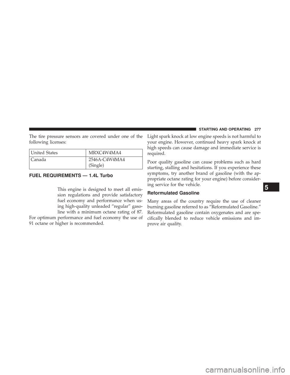 FIAT 500L 2014 2.G Owners Manual The tire pressure sensors are covered under one of the
following licenses:
United StatesMRXC4W4MA4
Canada 2546A-C4W4MA4
(Single)
FUEL REQUIREMENTS — 1.4L Turbo
This engine is designed to meet all em FIAT 500L 2014 2.G Owners Manual The tire pressure sensors are covered under one of the
following licenses:
United StatesMRXC4W4MA4
Canada 2546A-C4W4MA4
(Single)
FUEL REQUIREMENTS — 1.4L Turbo
This engine is designed to meet all em