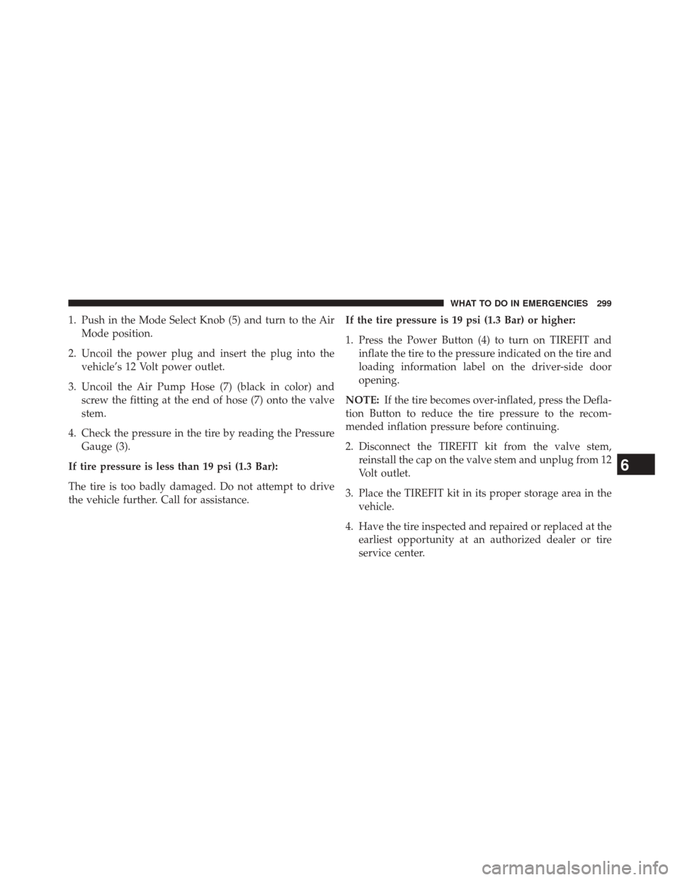 FIAT 500L 2014 2.G Owners Manual 1. Push in the Mode Select Knob (5) and turn to the AirMode position.
2. Uncoil the power plug and insert the plug into the vehicle’s 12 Volt power outlet.
3. Uncoil the Air Pump Hose (7) (black in 