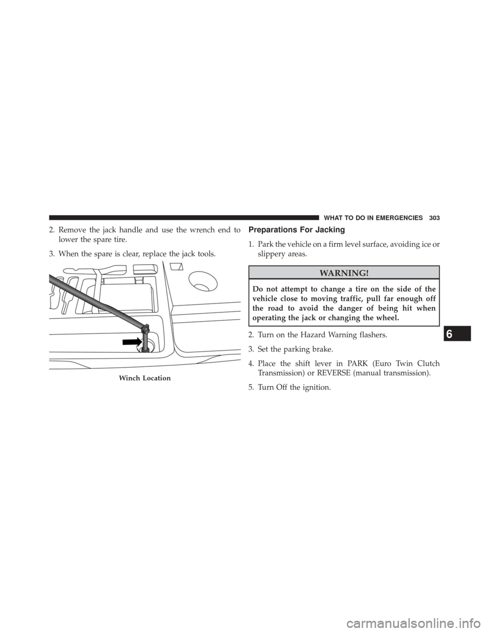 FIAT 500L 2014 2.G Owners Manual 2. Remove the jack handle and use the wrench end tolower the spare tire.
3. When the spare is clear, replace the jack tools.Preparations For Jacking
1. Park the vehicle on a firm level surface, avoidi