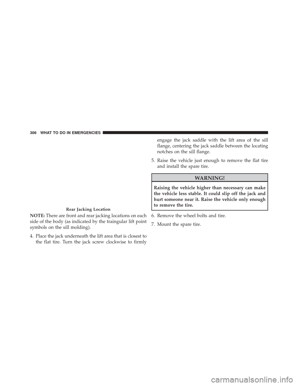 FIAT 500L 2014 2.G Owners Manual NOTE:There are front and rear jacking locations on each
side of the body (as indicated by the traingular lift point
symbols on the sill molding).
4. Place the jack underneath the lift area that is clo