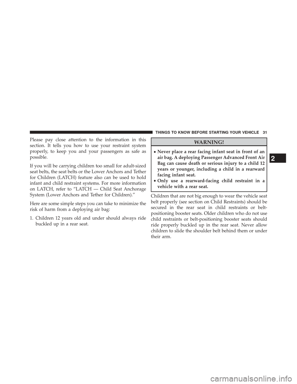 FIAT 500L 2014 2.G Owners Guide Please pay close attention to the information in this
section. It tells you how to use your restraint system
properly, to keep you and your passengers as safe as
possible.
If you will be carrying chil FIAT 500L 2014 2.G Owners Guide Please pay close attention to the information in this
section. It tells you how to use your restraint system
properly, to keep you and your passengers as safe as
possible.
If you will be carrying chil