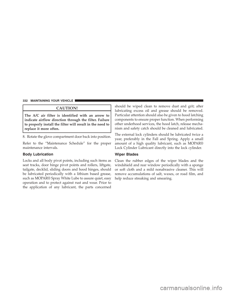 FIAT 500L 2014 2.G Owners Manual CAUTION!
The A/C air filter is identified with an arrow to
indicate airflow direction through the filter. Failure
to properly install the filter will result in the need to
replace it more often.
8. Ro FIAT 500L 2014 2.G Owners Manual CAUTION!
The A/C air filter is identified with an arrow to
indicate airflow direction through the filter. Failure
to properly install the filter will result in the need to
replace it more often.
8. Ro