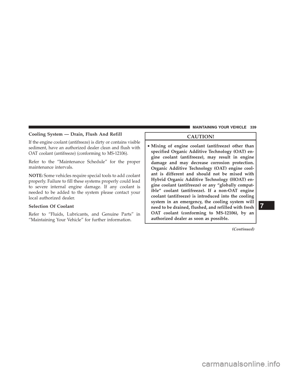 FIAT 500L 2014 2.G Owners Manual Cooling System — Drain, Flush And Refill
If the engine coolant (antifreeze) is dirty or contains visible
sediment, have an authorized dealer clean and flush with
OAT coolant (antifreeze) (conforming FIAT 500L 2014 2.G Owners Manual Cooling System — Drain, Flush And Refill
If the engine coolant (antifreeze) is dirty or contains visible
sediment, have an authorized dealer clean and flush with
OAT coolant (antifreeze) (conforming