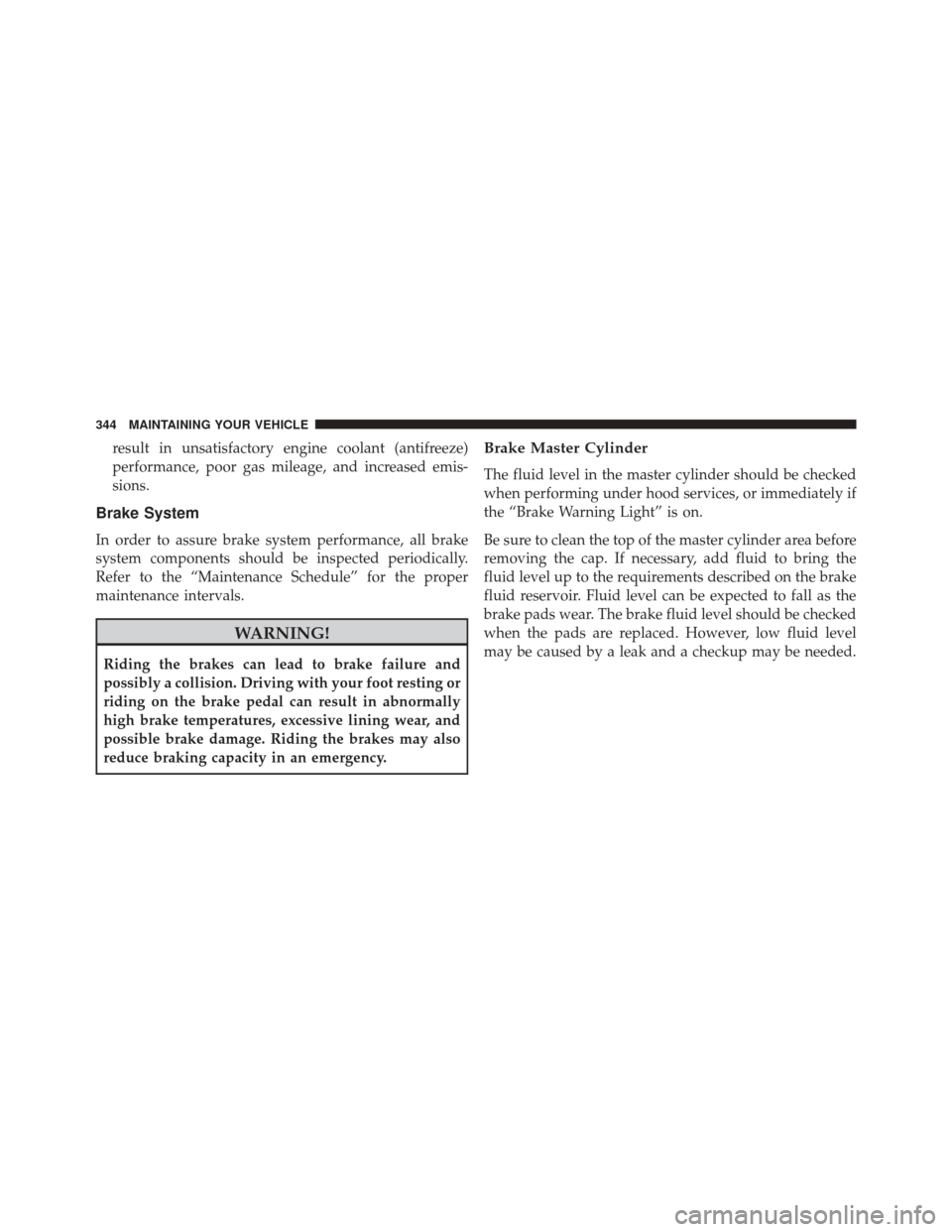 FIAT 500L 2014 2.G Owners Manual result in unsatisfactory engine coolant (antifreeze)
performance, poor gas mileage, and increased emis-
sions.
Brake System
In order to assure brake system performance, all brake
system components sho FIAT 500L 2014 2.G Owners Manual result in unsatisfactory engine coolant (antifreeze)
performance, poor gas mileage, and increased emis-
sions.
Brake System
In order to assure brake system performance, all brake
system components sho