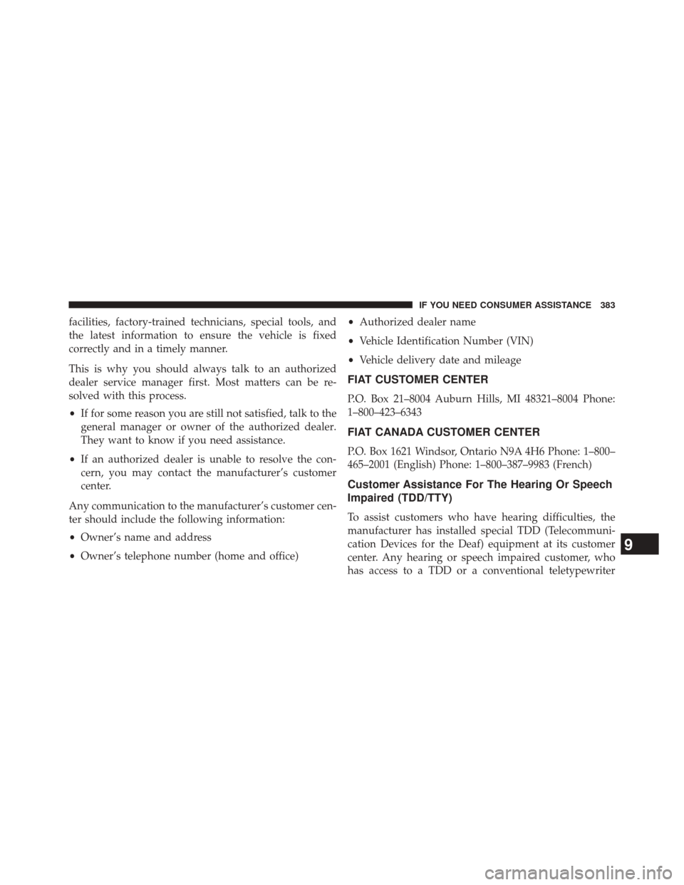 FIAT 500L 2014 2.G Owners Manual facilities, factory-trained technicians, special tools, and
the latest information to ensure the vehicle is fixed
correctly and in a timely manner.
This is why you should always talk to an authorized

