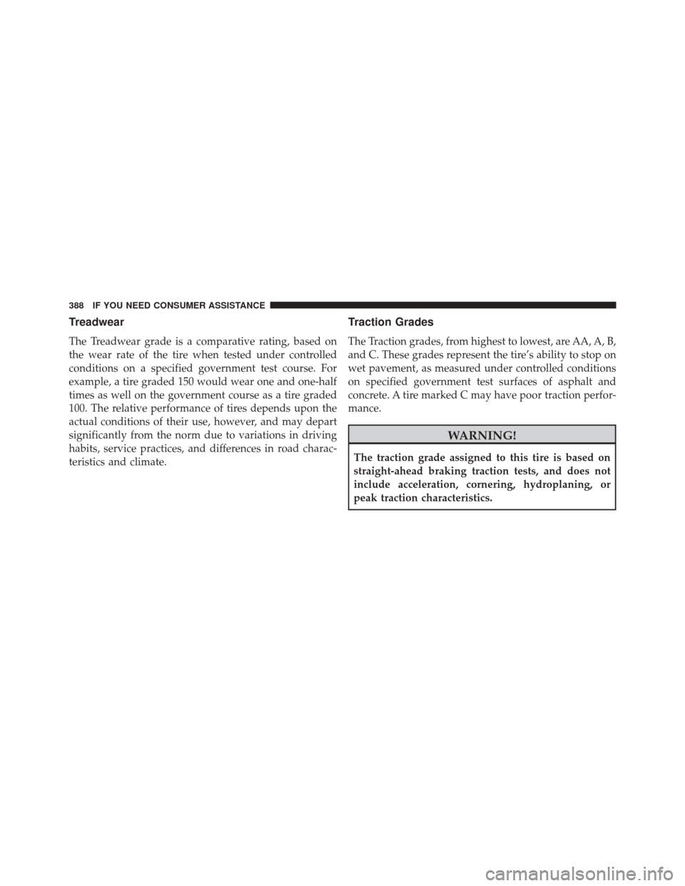 FIAT 500L 2014 2.G Owners Manual Treadwear
The Treadwear grade is a comparative rating, based on
the wear rate of the tire when tested under controlled
conditions on a specified government test course. For
example, a tire graded 150 