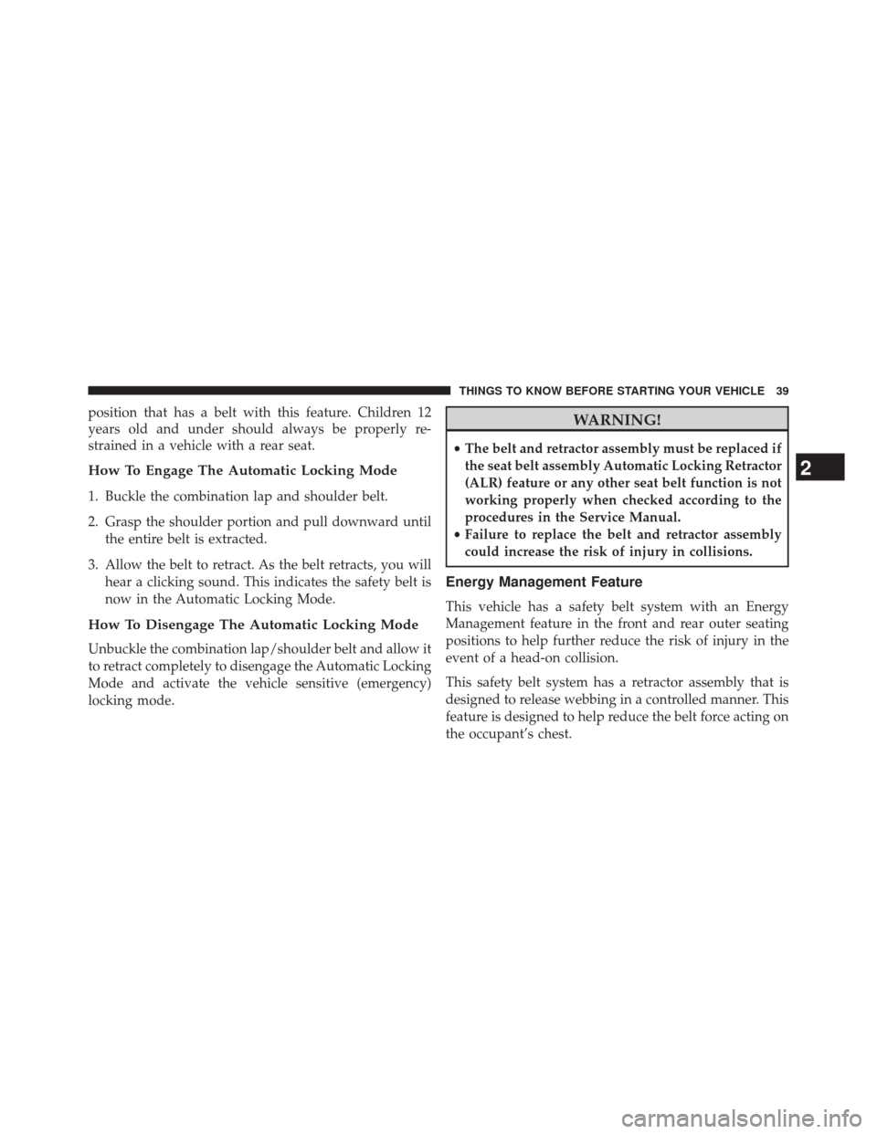 FIAT 500L 2014 2.G Service Manual position that has a belt with this feature. Children 12
years old and under should always be properly re-
strained in a vehicle with a rear seat.
How To Engage The Automatic Locking Mode
1. Buckle the FIAT 500L 2014 2.G Service Manual position that has a belt with this feature. Children 12
years old and under should always be properly re-
strained in a vehicle with a rear seat.
How To Engage The Automatic Locking Mode
1. Buckle the