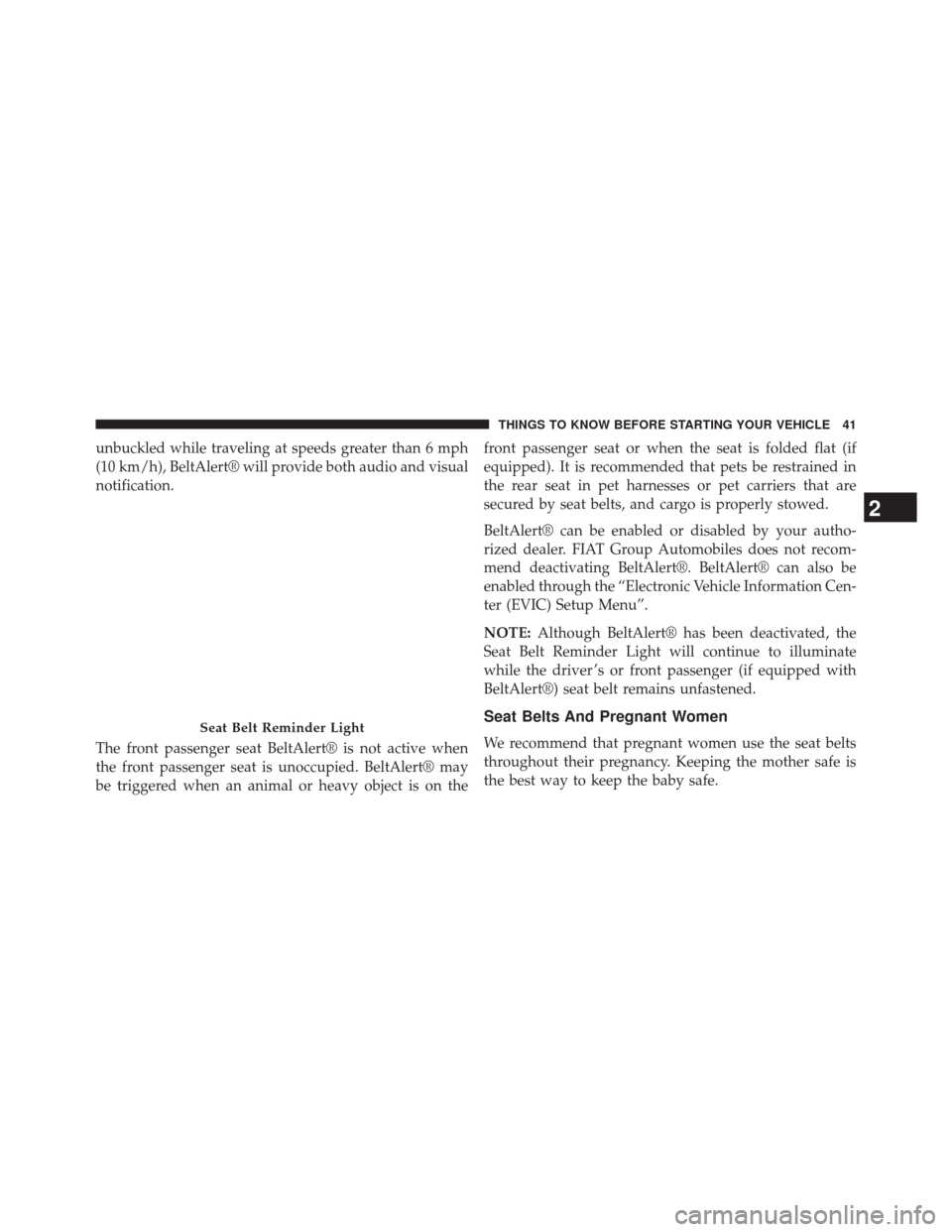 FIAT 500L 2014 2.G Service Manual unbuckled while traveling at speeds greater than 6 mph
(10 km/h), BeltAlert® will provide both audio and visual
notification.
The front passenger seat BeltAlert® is not active when
the front passeng FIAT 500L 2014 2.G Service Manual unbuckled while traveling at speeds greater than 6 mph
(10 km/h), BeltAlert® will provide both audio and visual
notification.
The front passenger seat BeltAlert® is not active when
the front passeng