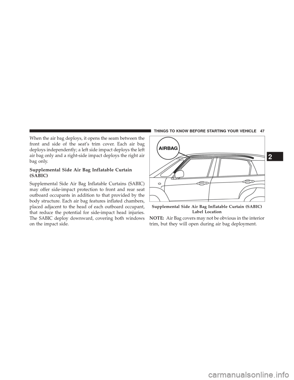 FIAT 500L 2014 2.G Service Manual When the air bag deploys, it opens the seam between the
front and side of the seat’s trim cover. Each air bag
deploys independently; a left side impact deploys the left
air bag only and a right-side FIAT 500L 2014 2.G Service Manual When the air bag deploys, it opens the seam between the
front and side of the seat’s trim cover. Each air bag
deploys independently; a left side impact deploys the left
air bag only and a right-side