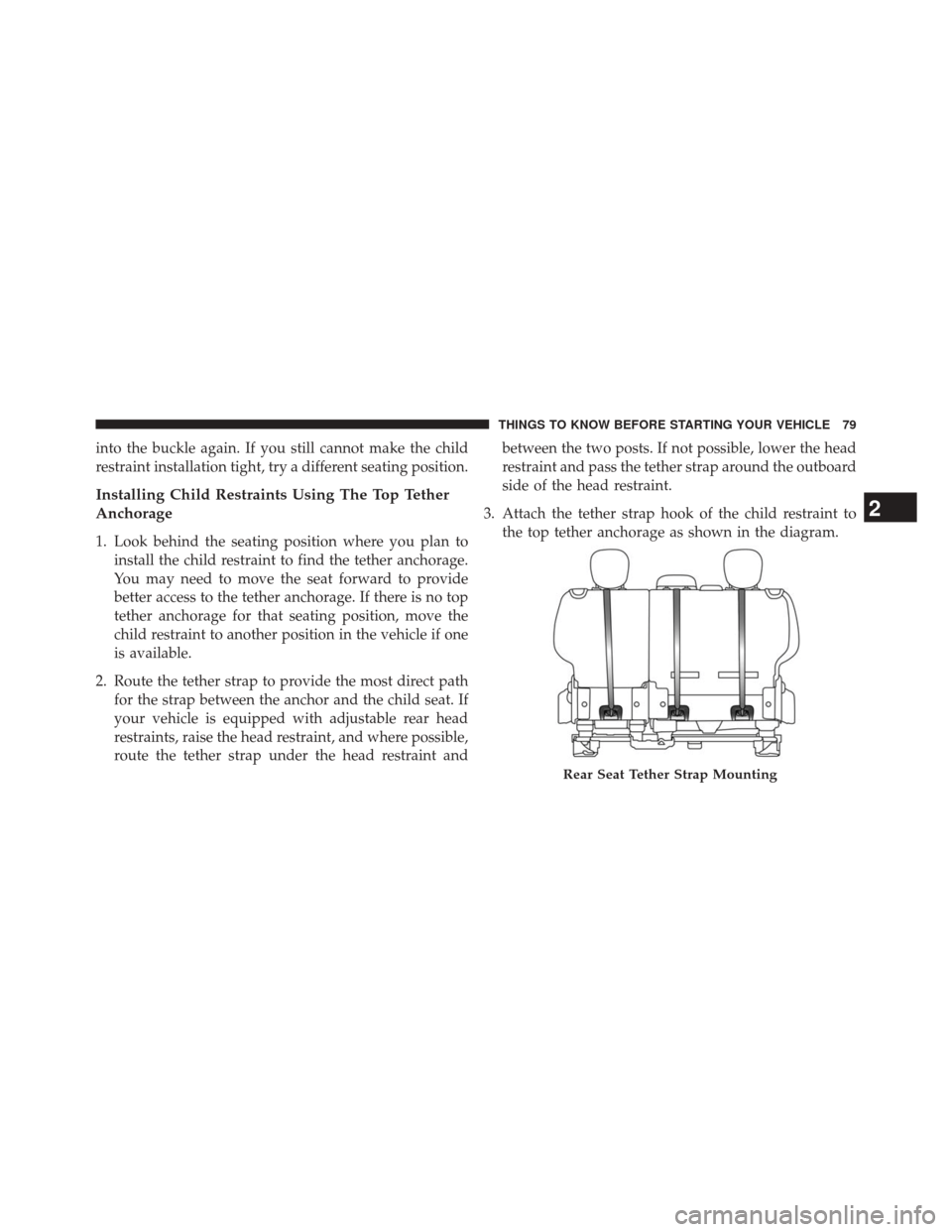 FIAT 500L 2014 2.G Manual Online into the buckle again. If you still cannot make the child
restraint installation tight, try a different seating position.
Installing Child Restraints Using The Top Tether
Anchorage
1. Look behind the 