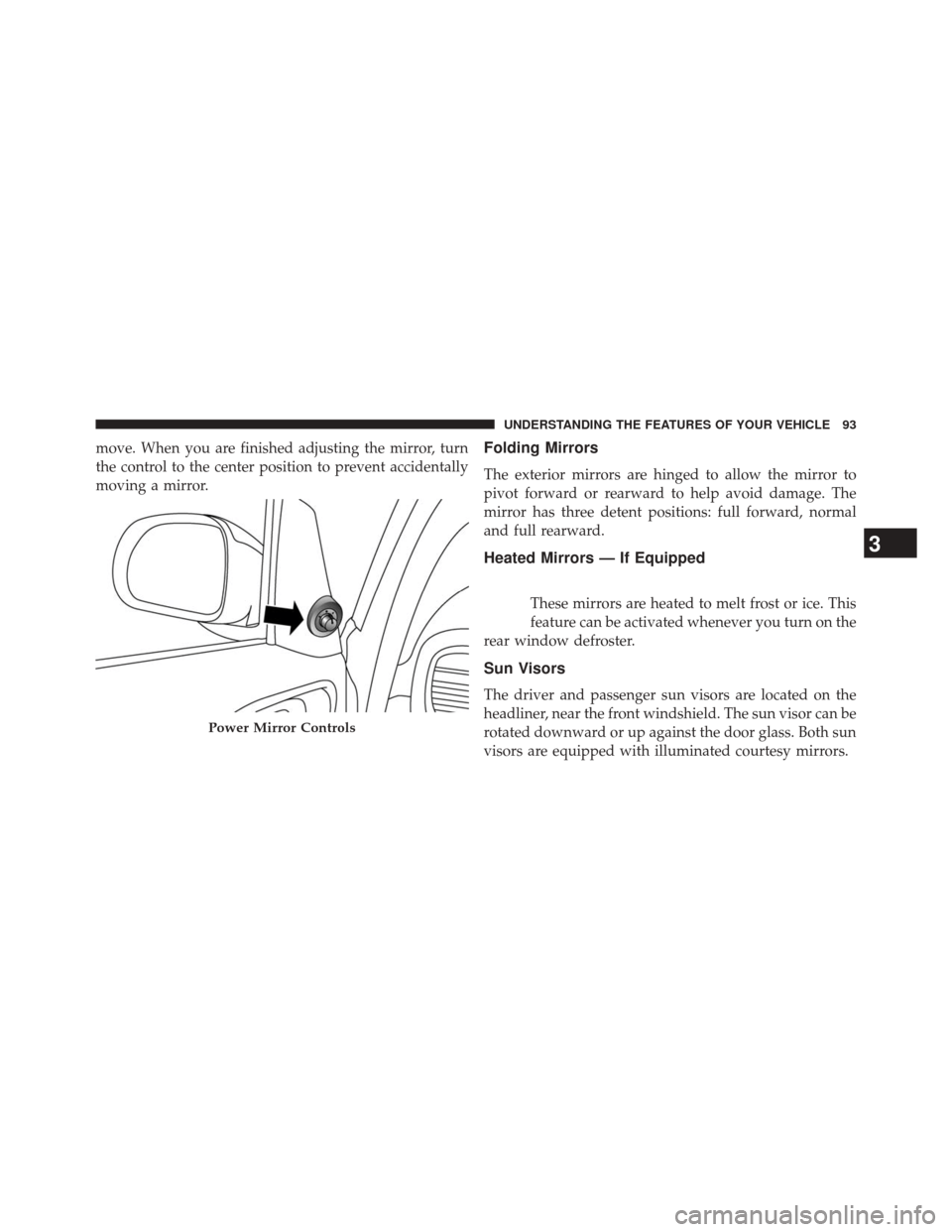FIAT 500L 2014 2.G Owners Manual move. When you are finished adjusting the mirror, turn
the control to the center position to prevent accidentally
moving a mirror.Folding Mirrors
The exterior mirrors are hinged to allow the mirror to