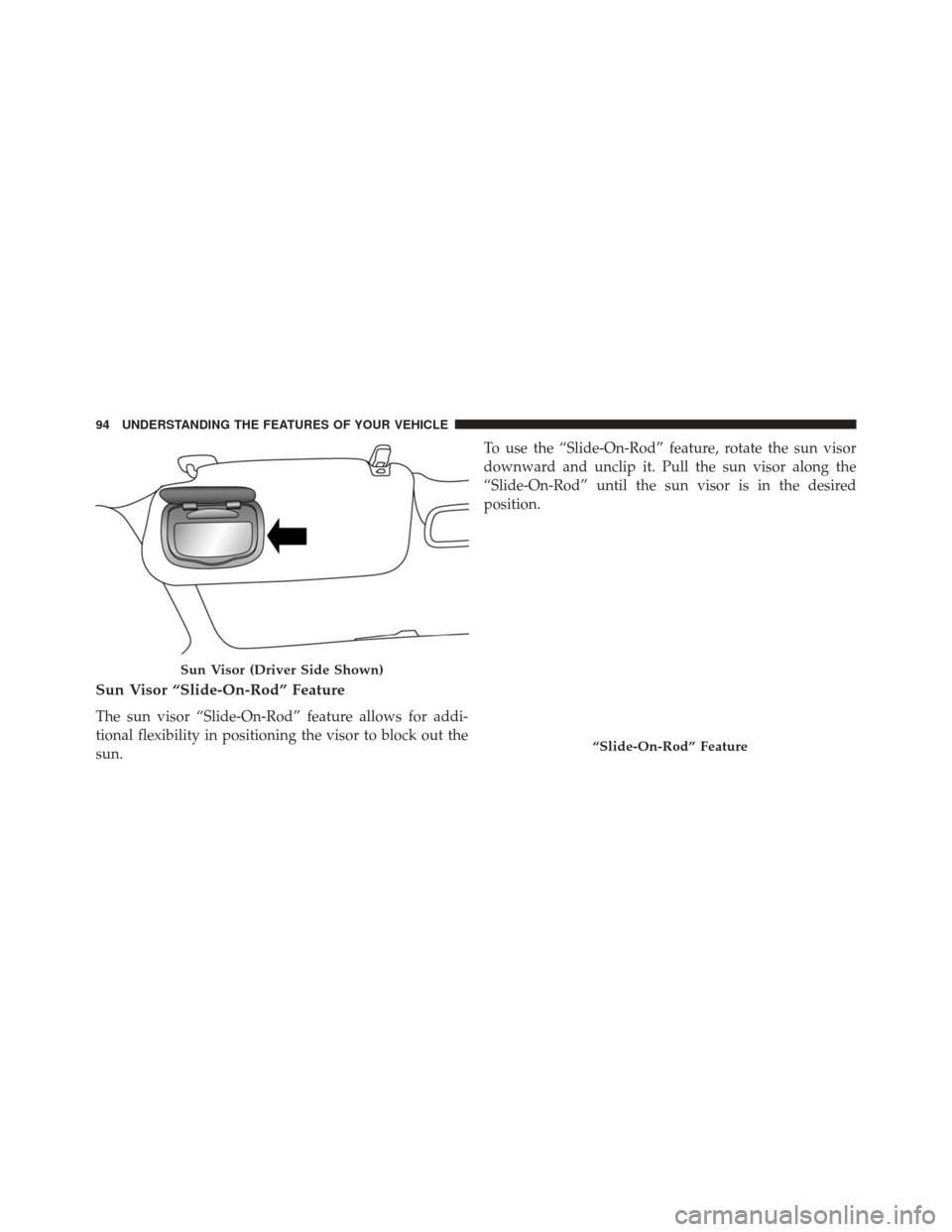 FIAT 500L 2014 2.G Owners Manual Sun Visor “Slide-On-Rod” Feature
The sun visor “Slide-On-Rod” feature allows for addi-
tional flexibility in positioning the visor to block out the
sun.To use the “Slide-On-Rod” feature, r