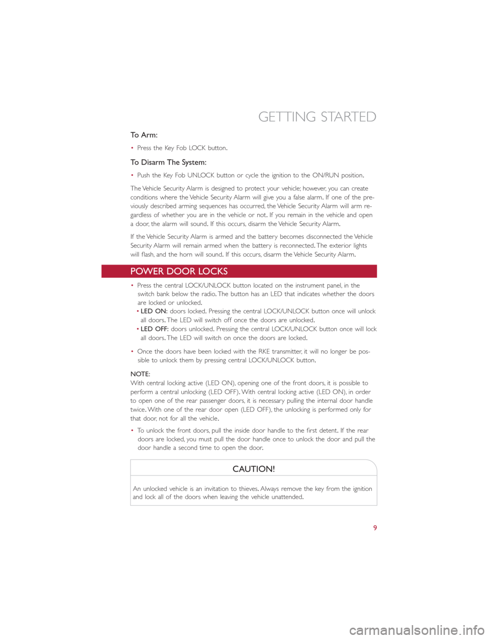 FIAT 500L 2014 2.G User Guide To Arm:
•Press the Key Fob LOCK button.
To Disarm The System:
•Push the Key Fob UNLOCK button or cycle the ignition to the ON/RUN position.
The Vehicle Security Alarm is designed to protect your v FIAT 500L 2014 2.G User Guide To Arm:
•Press the Key Fob LOCK button.
To Disarm The System:
•Push the Key Fob UNLOCK button or cycle the ignition to the ON/RUN position.
The Vehicle Security Alarm is designed to protect your v