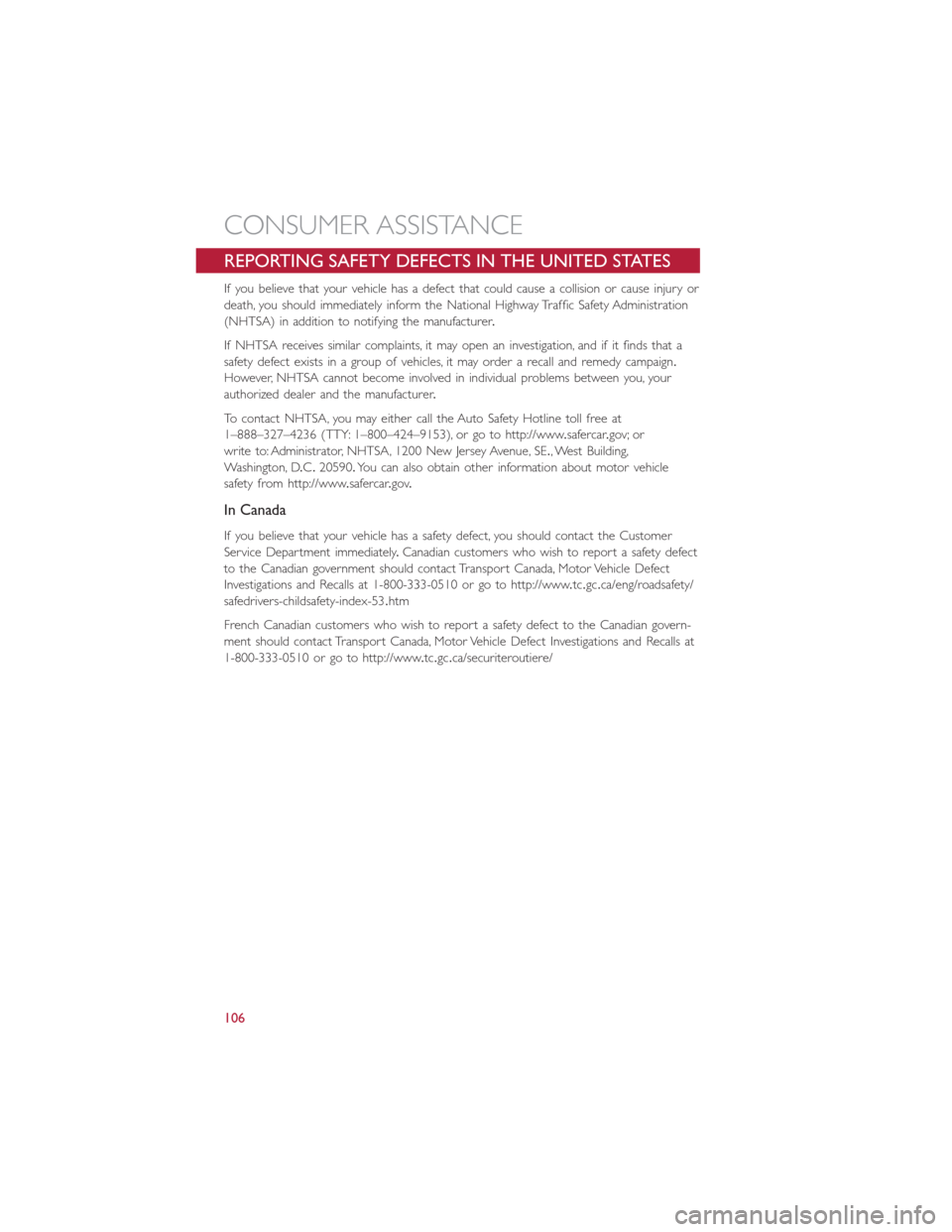 FIAT 500L 2014 2.G User Guide REPORTING SAFETY DEFECTS IN THE UNITED STATES
If you believe that your vehicle has a defect that could cause a collision or cause injury or
death, you should immediately inform the National Highway Tr FIAT 500L 2014 2.G User Guide REPORTING SAFETY DEFECTS IN THE UNITED STATES
If you believe that your vehicle has a defect that could cause a collision or cause injury or
death, you should immediately inform the National Highway Tr