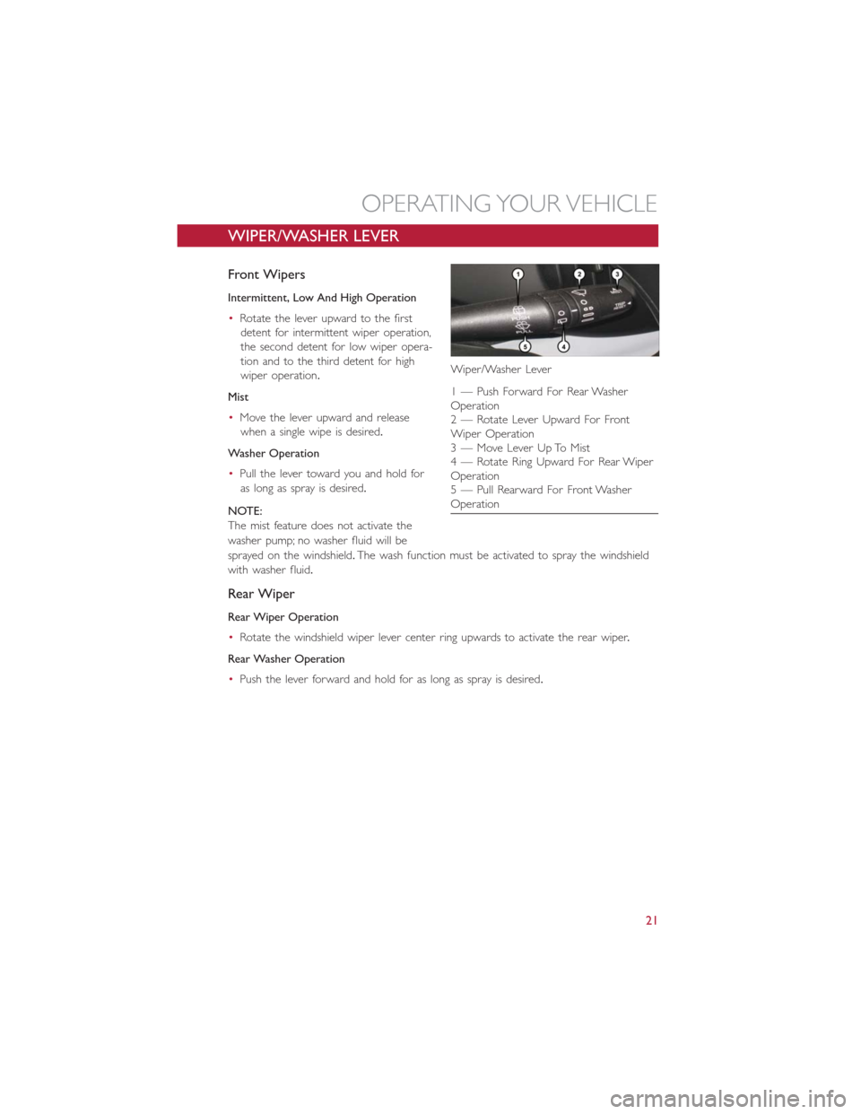 FIAT 500L 2014 2.G User Guide WIPER/WASHER LEVER
Front Wipers
Intermittent, Low And High Operation
•Rotate the lever upward to the first
detent for intermittent wiper operation,
the second detent for low wiper opera-
tion and to FIAT 500L 2014 2.G User Guide WIPER/WASHER LEVER
Front Wipers
Intermittent, Low And High Operation
•Rotate the lever upward to the first
detent for intermittent wiper operation,
the second detent for low wiper opera-
tion and to