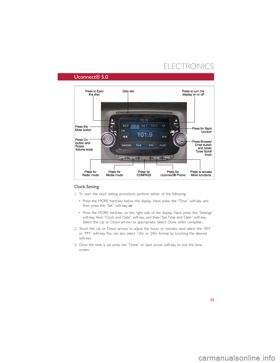 FIAT 500L 2014 2.G User Guide Uconnect® 5.0
Clock Setting
1.To start the clock setting procedure, perform either of the following:
•Press the MORE hard-key below the display.Next, press the “Time” soft-key and
then press th FIAT 500L 2014 2.G User Guide Uconnect® 5.0
Clock Setting
1.To start the clock setting procedure, perform either of the following:
•Press the MORE hard-key below the display.Next, press the “Time” soft-key and
then press th