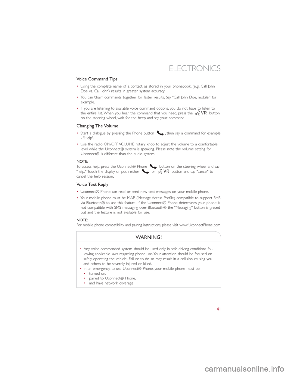 FIAT 500L 2014 2.G User Guide Voice Command Tips
•Using the complete name of a contact, as stored in your phonebook, (e.g.Call John
Doe vs.Call John) results in greater system accuracy.
•You can ‘chain’ commands together f FIAT 500L 2014 2.G User Guide Voice Command Tips
•Using the complete name of a contact, as stored in your phonebook, (e.g.Call John
Doe vs.Call John) results in greater system accuracy.
•You can ‘chain’ commands together f