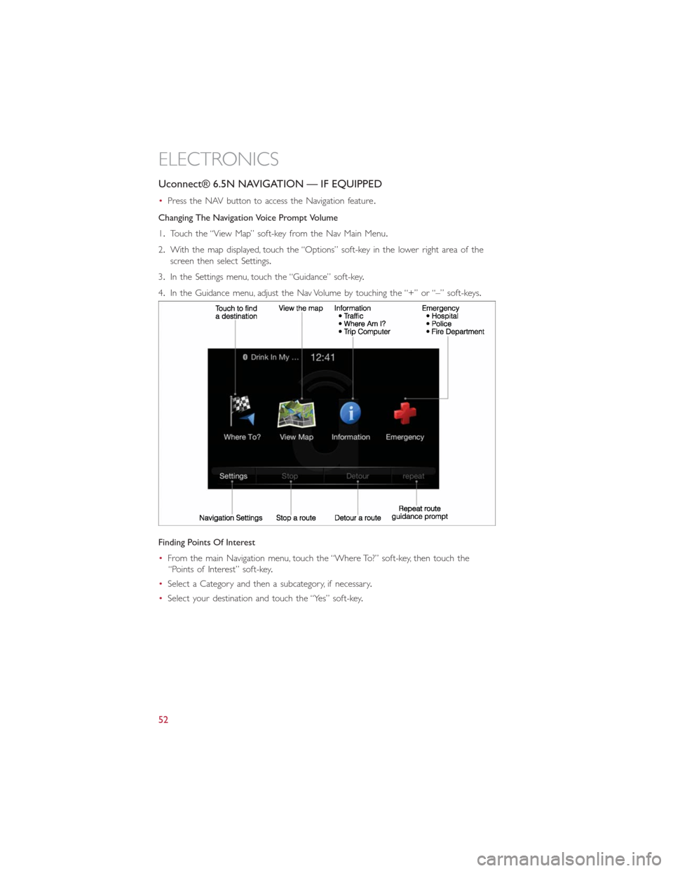 FIAT 500L 2014 2.G Owners Manual Uconnect® 6.5N NAVIGATION — IF EQUIPPED
•Press the NAV button to access the Navigation feature.
Changing The Navigation Voice Prompt Volume
1.Touch the “View Map” soft-key from the Nav Main M FIAT 500L 2014 2.G Owners Manual Uconnect® 6.5N NAVIGATION — IF EQUIPPED
•Press the NAV button to access the Navigation feature.
Changing The Navigation Voice Prompt Volume
1.Touch the “View Map” soft-key from the Nav Main M
