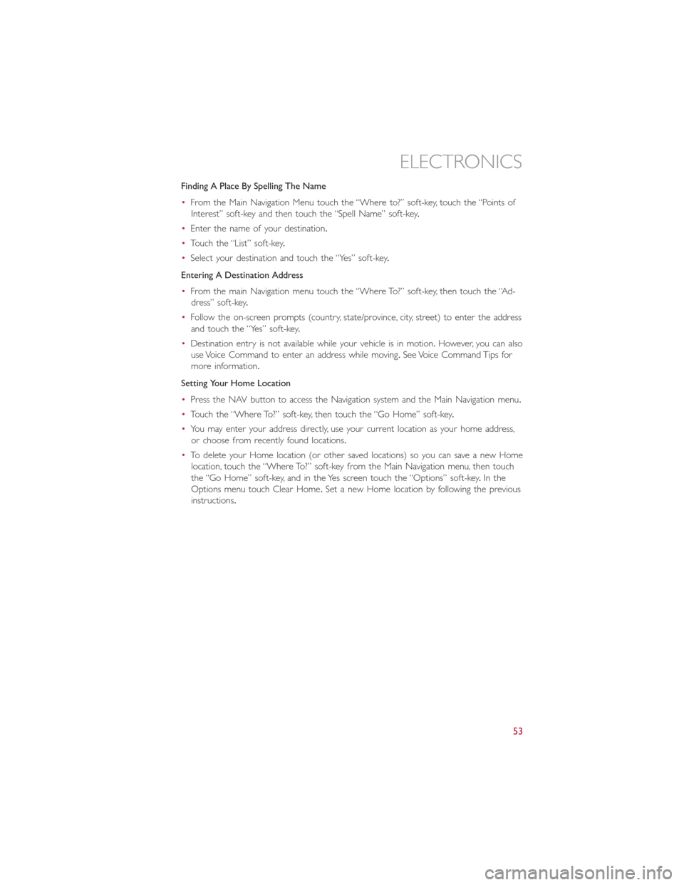 FIAT 500L 2014 2.G User Guide Finding A Place By Spelling The Name
•From the Main Navigation Menu touch the “Where to?” soft-key, touch the “Points of
Interest” soft-key and then touch the “Spell Name” soft-key.
•E FIAT 500L 2014 2.G User Guide Finding A Place By Spelling The Name
•From the Main Navigation Menu touch the “Where to?” soft-key, touch the “Points of
Interest” soft-key and then touch the “Spell Name” soft-key.
•E