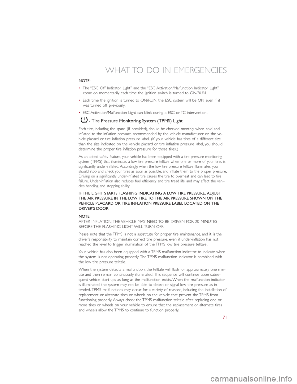 FIAT 500L 2014 2.G User Guide NOTE:
•The “ESC Off Indicator Light” and the “ESC Activation/Malfunction Indicator Light”
come on momentarily each time the ignition switch is turned to ON/RUN.
•Each time the ignition is FIAT 500L 2014 2.G User Guide NOTE:
•The “ESC Off Indicator Light” and the “ESC Activation/Malfunction Indicator Light”
come on momentarily each time the ignition switch is turned to ON/RUN.
•Each time the ignition is