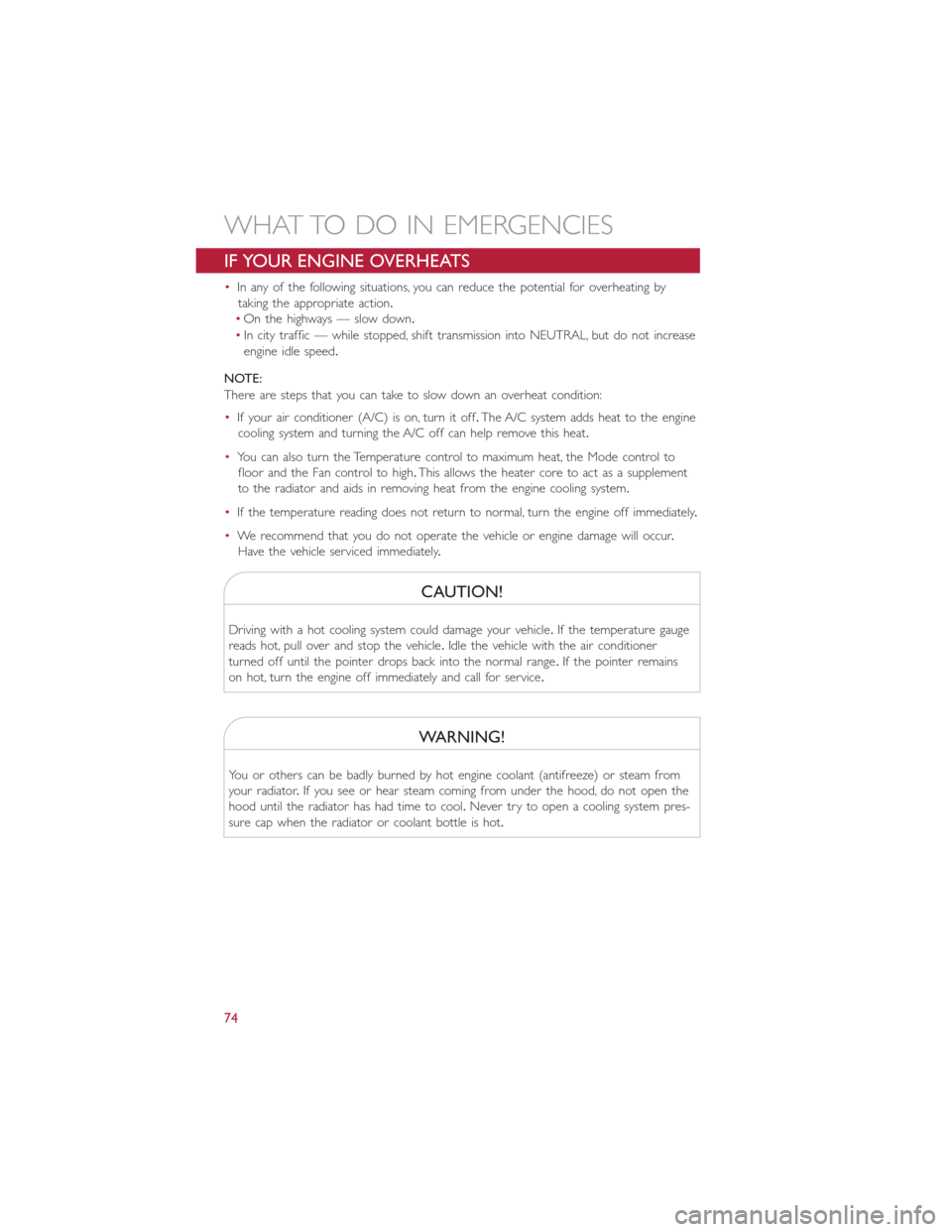 FIAT 500L 2014 2.G User Guide IF YOUR ENGINE OVERHEATS
•In any of the following situations, you can reduce the potential for overheating by
taking the appropriate action.
•On the highways — slow down.
•In city traffic — FIAT 500L 2014 2.G User Guide IF YOUR ENGINE OVERHEATS
•In any of the following situations, you can reduce the potential for overheating by
taking the appropriate action.
•On the highways — slow down.
•In city traffic —