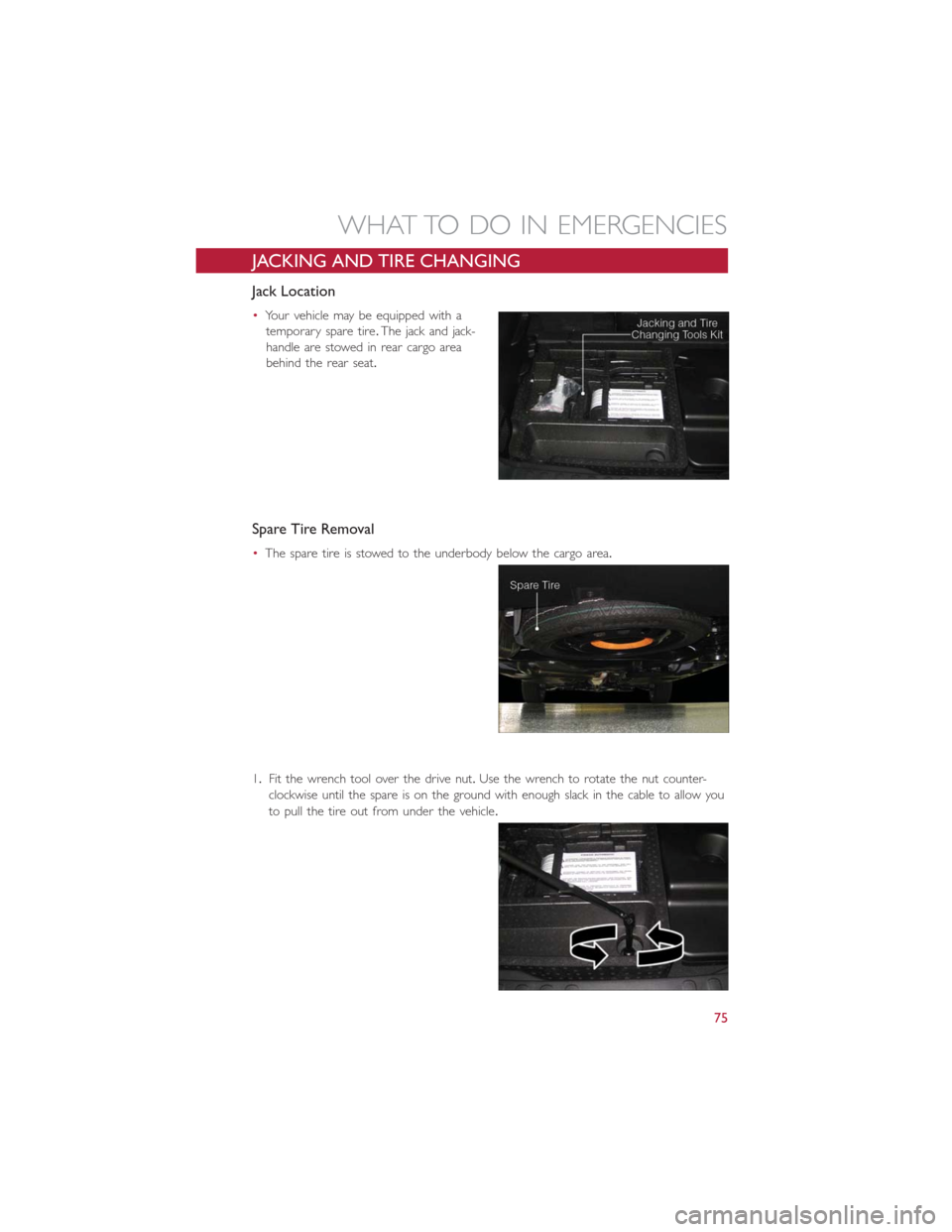 FIAT 500L 2014 2.G User Guide JACKING AND TIRE CHANGING
Jack Location
•Your vehicle may be equipped with a
temporary spare tire.The jack and jack-
handle are stowed in rear cargo area
behind the rear seat.
Spare Tire Removal
• FIAT 500L 2014 2.G User Guide JACKING AND TIRE CHANGING
Jack Location
•Your vehicle may be equipped with a
temporary spare tire.The jack and jack-
handle are stowed in rear cargo area
behind the rear seat.
Spare Tire Removal
•