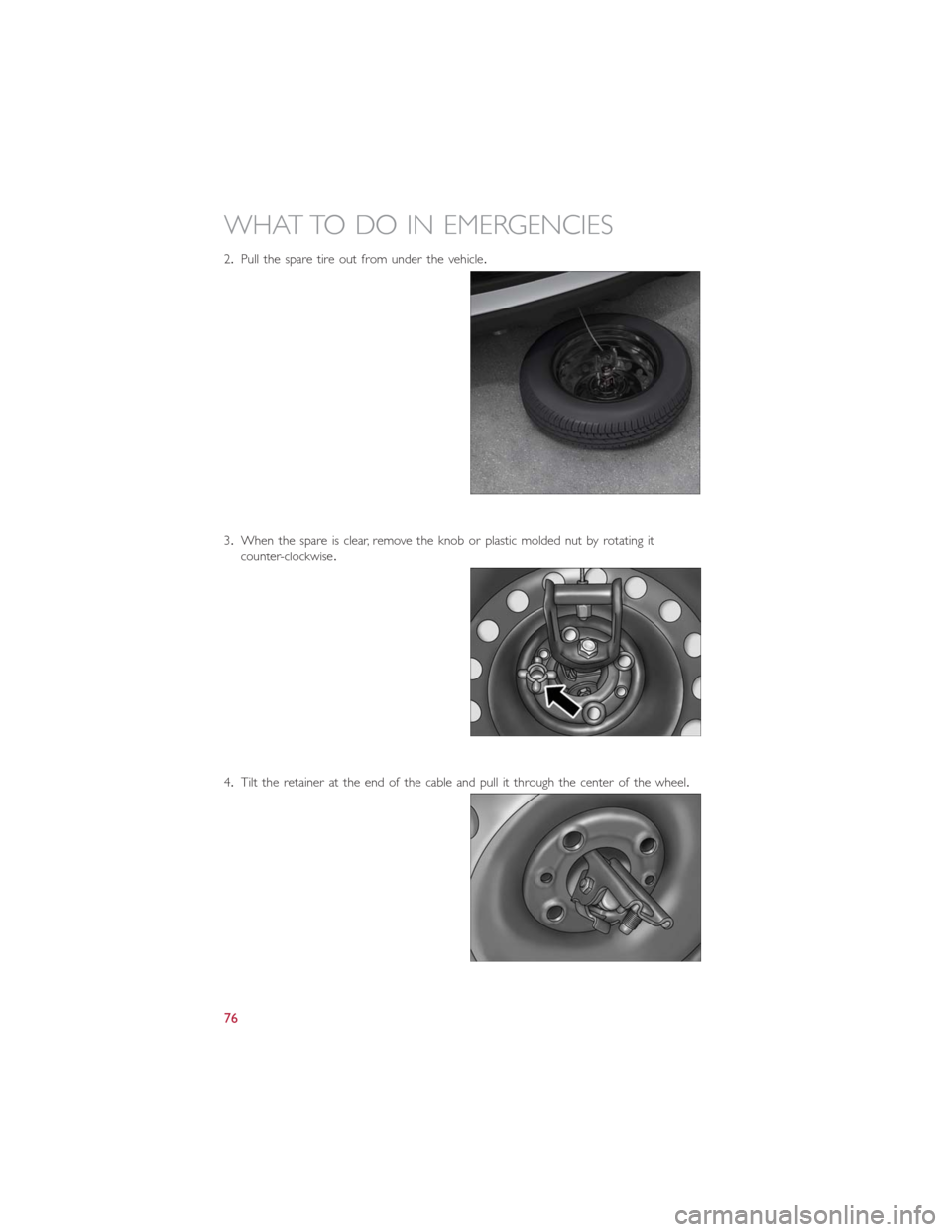 FIAT 500L 2014 2.G Manual PDF 2.Pull the spare tire out from under the vehicle.
3.When the spare is clear, remove the knob or plastic molded nut by rotating it
counter-clockwise.
4.Tilt the retainer at the end of the cable and pul FIAT 500L 2014 2.G Manual PDF 2.Pull the spare tire out from under the vehicle.
3.When the spare is clear, remove the knob or plastic molded nut by rotating it
counter-clockwise.
4.Tilt the retainer at the end of the cable and pul