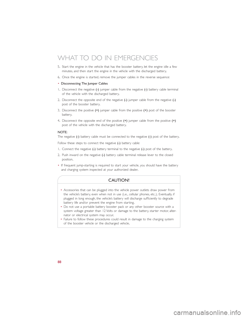 FIAT 500L 2014 2.G Owners Manual 5.Start the engine in the vehicle that has the booster battery, let the engine idle a few
minutes, and then start the engine in the vehicle with the discharged battery.
6.Once the engine is started, r FIAT 500L 2014 2.G Owners Manual 5.Start the engine in the vehicle that has the booster battery, let the engine idle a few
minutes, and then start the engine in the vehicle with the discharged battery.
6.Once the engine is started, r