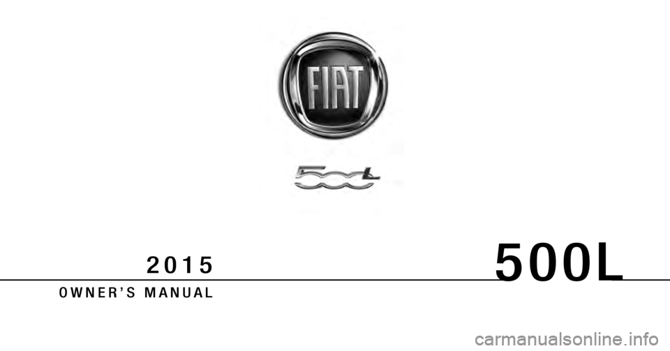 FIAT 500L 2015 2.G Owners Manual Chrysler Group LLC O W N E R ’ S   M A N U A L
2015
 2 0 1 5   5 0 0 L
15BF-126-AAFirst Edition  Printed in U.S.A.
 500L 